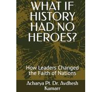 WHAT IF HISTORY HAD NO HEROES?: How Leaders Changed the Faith of Nations