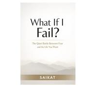 WHAT IF I FAIL?: The Quiet Battle Between Fear, Courage, and the Life You Want