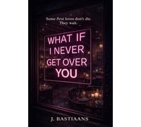 What If I Never Get Over You: A Novel of First Love and Second Chances: 1