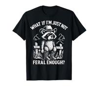 What If I'm Just Not Feral Enough? Maglietta