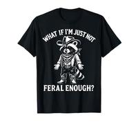 What If I'm Just Not Feral Enough? Maglietta