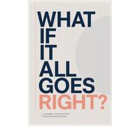 What If It All Goes Right?: A Simple Journal for Noticing the Good in Each Day