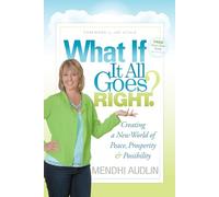 What If It All Goes Right?: Creating a New World of Peace, Prosperity & Possibility