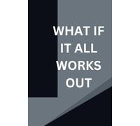 WHAT IF IT ALL WORKS OUT