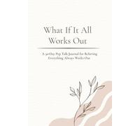 What If It All Works Out: A 30-Day Pep Talk Journal with Motivational Prompts, Reflections, and Affirmations for Confidence, Clarity, and a Positive Mindset