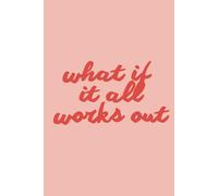 What If It All Works Out? - A Minimalist Lined Journal for Notes, Ideas & Daily Reflections: 6x9 Paperback Notebook with Inspirational Cover for Writing, Journaling & Goal Setting