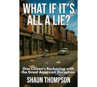 What If It's All a Lie?: One Citizen’s Reckoning with the Great American Deception