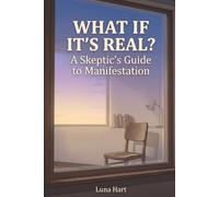 What if its Real?: A Skeptic’s Guide to Manifestation