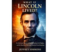 What If Lincoln Lived?: An Alternate History of Reconstruction, Civil Rights, and the Machine That Kept America From Breaking