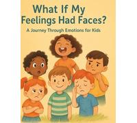 What If My Feelings Had Faces?: A Journey Through Emotions for Kids