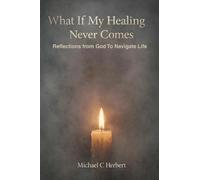 What If My Healing Never Comes Bibical Reflections From God