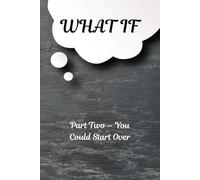 WHAT IF: Part Two - You Could Start Over