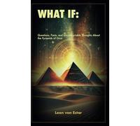 WHAT IF: Questions, Facts, and Uncomfortable Thoughts About the Pyramids of Giza