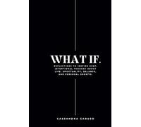 What If...: Reflections to inspire deep, intentional thought about life, spirituality, balance, and personal growth.