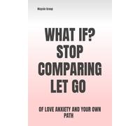 What If? Stop Comparing: Let Go of Love Anxiety and Trust Your Own Path