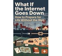 What If the Internet Goes Down: How to Prepare for Life Without the Web