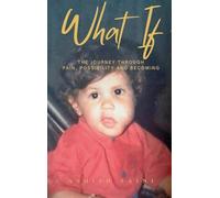WHAT IF: The Journey Through Pain, Possibility and Becoming