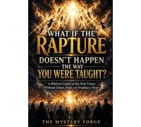 What If the Rapture Doesn’t Happen the Way You Were Taught?: A Biblical Guide to the End Times Without Dates, Panic, or Prophecy Hype