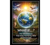 WHAT IF…?: The Silent Forces That Keep Humanity Alive