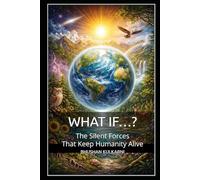 WHAT IF…?: The Silent Forces That Keep Humanity Alive