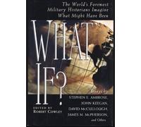 What If?: The World's Foremost Military Historians Imagine What Might Have Been