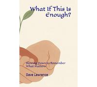 What If This Is Enough?: Slowing Down to Remember What Matters