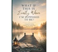 What If This Is Exactly Where I'm Supposed To Be?: A Journal for Trusting Yourself, Your Timing & the Road You’re On
