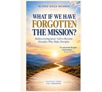 What If We Have Forgotten the Mission?: Rediscovering Jesus’ Call to Become Disciples Who Make Disciples