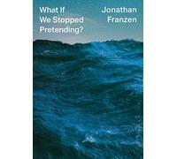 What If We Stopped Pretending?: Jonathan Franzen