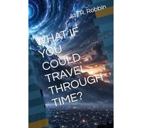 WHAT IF YOU COULD TRAVEL THROUGH TIME?