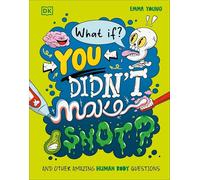 What If... You Didn't Make Snot? : And Other Amazing Human Body Questions