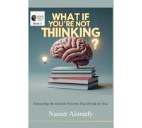 What If You’re Not Thinking?: Unraveling the Invisible Patterns That Decide for You: 3