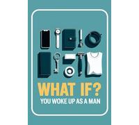 What If You Woke Up As A Man?: 100 Unfiltered Questions to Help You Understand What It’s Like to Be a Man