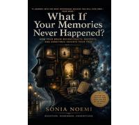What If Your Memories Never Happened: How the Brain Reconstructs the Past-and Why Remembering Isn’t the Same as Knowing