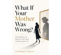 What If Your Mother Was Wrong?: Rethinking The Beliefs That Have Shaped Your Life