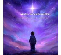 What If... You're a Starseedling?: Exploring the Light We Carry from the Stars