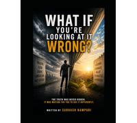 What If You're Looking at It Wrong?: The Truth was never hidden. It was waiting for you to see it differently.