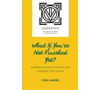 What If You're Not Finished Yet?: Building Character, Attitude, And a Mindset That Grows