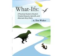 What-Ifs: A Practical Guide to Student-Created Sequels, Spinoffs, and Alternate Story Paths