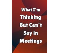 What I'm Thinking But Can't Say In Meetings: Hilarious Office Notebook, Gag Gift For Boss or Coworker, Perfect For Secret Santa - Lined Journal With Fun Quotes Notebook 127 Pages
