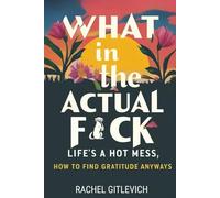 What in the Actual Fck: Life's a hot mess, how to find gratitude anyways