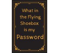 What in the Flying Shoebox is my Password: Password Book, Password Log Book and Internet Password Organizer, Alphabetical Password Book