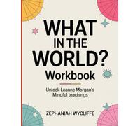 What in the World? Workbook: Unlock Leanne Morgan's Mindful teachings