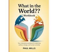 What in the World? Workbook: Your interactive workbook for exploring culture, change, and human curiosity