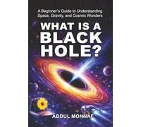 What Is a Black Hole?: A Beginner’s Guide to Understanding Space, Gravity, and Cosmic Wonders