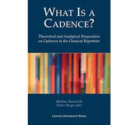 What Is a Cadence?: Theoretical and Analytical Perspectives on Cadences in the Classical Repertoire