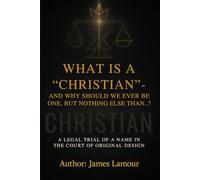 WHAT IS A "CHRISTIAN" - AND WHY SHOULD WE EVER BE ONE, BUT NOTHING ELSE THAN…?: A Legal Inquiry into a Word, a System, and the Lost Identity of Sons