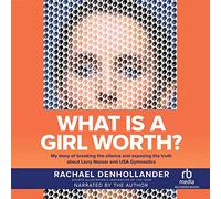 What is A Girl Worth?: My Story Of Breaking The Silence and Exposing The Truth About Larry Nassar and USA Gymnastics
