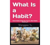 What Is a Habit?: Good Habits Build the Future, Bad Habits Destroy It