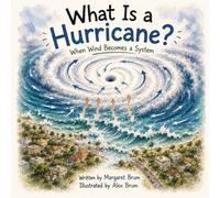 What Is a Hurricane? - When Wind Becomes a System: A Children’s Guide to Hurricanes, Storm Systems, Wind, Flooding, and Extreme Weather